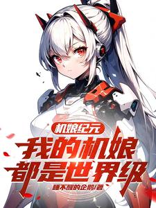 机娘纪元我的机娘都是世界级笔趣鸽